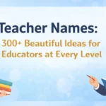 Teacher Names 300+ Beautiful Ideas for Educators at Every Level