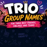 Trio Group Names for Three Best Friends, Siblings and Teams