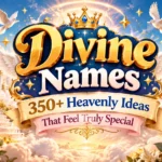 Divine Names Beautiful, Powerful & Heavenly Ideas